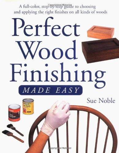 Perfect Wood Finishing Made Easy by Sue Noble